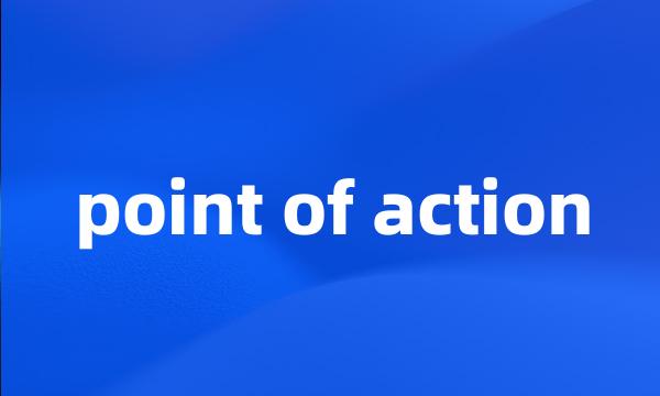 point of action