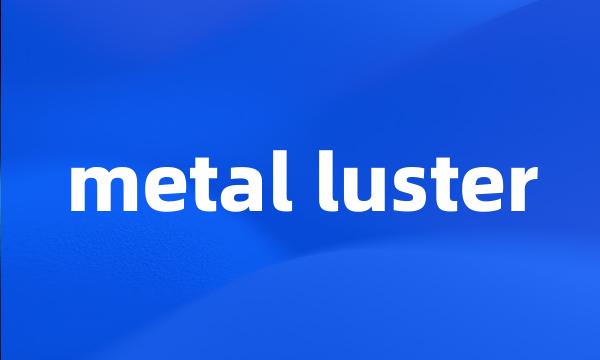 metal luster