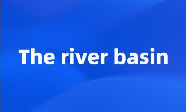 The river basin