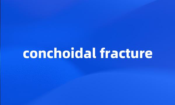 conchoidal fracture