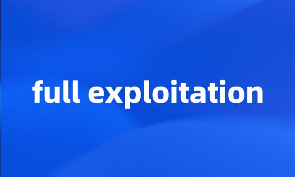 full exploitation