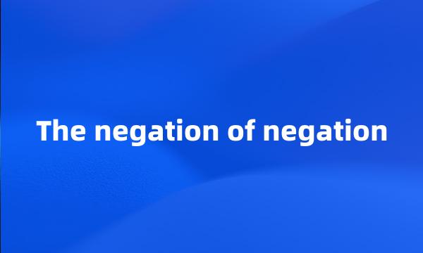 The negation of negation