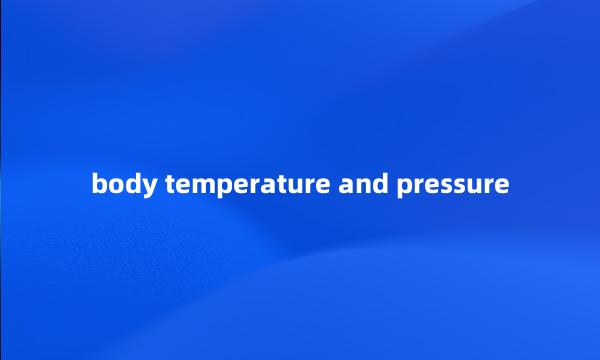 body temperature and pressure