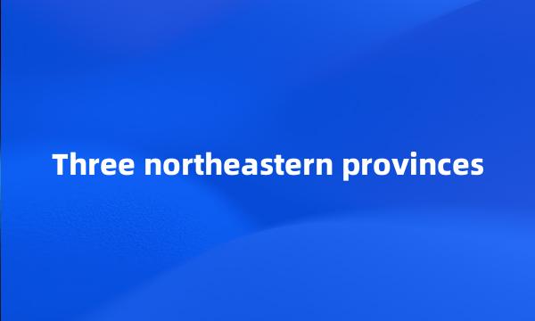 Three northeastern provinces