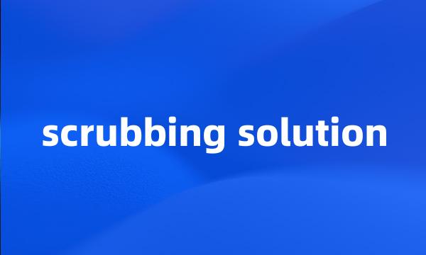 scrubbing solution