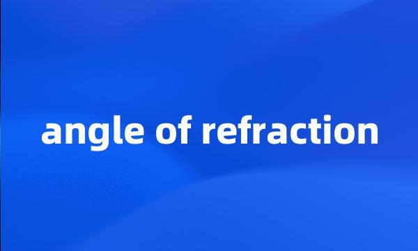 angle of refraction