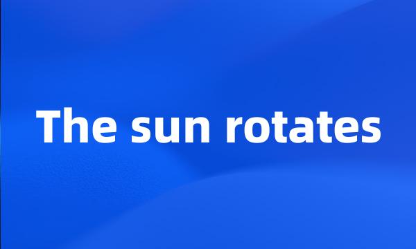 The sun rotates