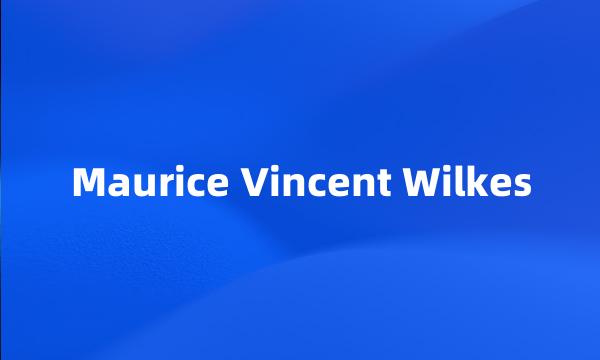 Maurice Vincent Wilkes