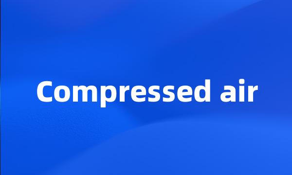 Compressed air