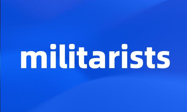 militarists