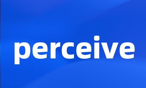 perceive