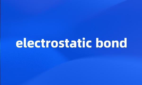 electrostatic bond