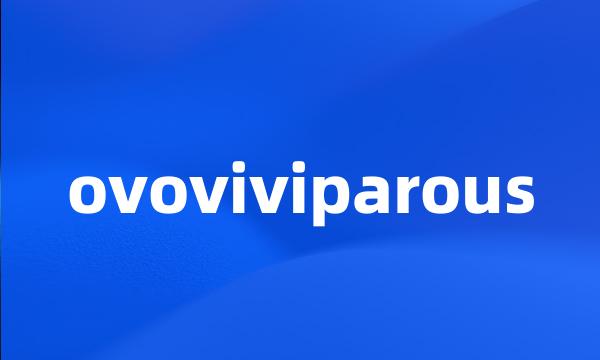 ovoviviparous