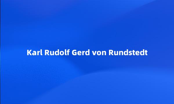 Karl Rudolf Gerd von Rundstedt