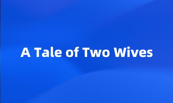 A Tale of Two Wives