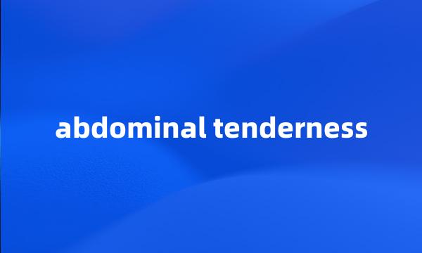 abdominal tenderness