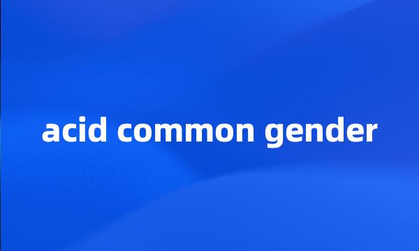 acid common gender