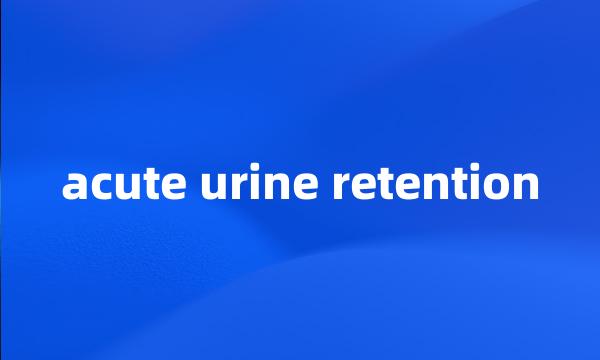 acute urine retention