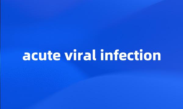 acute viral infection