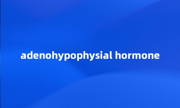 adenohypophysial hormone