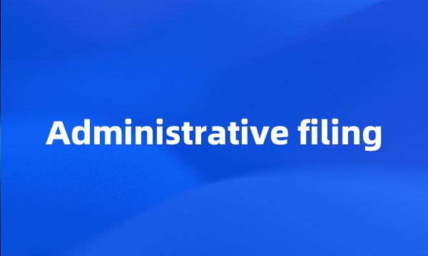 Administrative filing