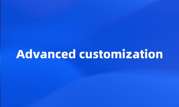 Advanced customization