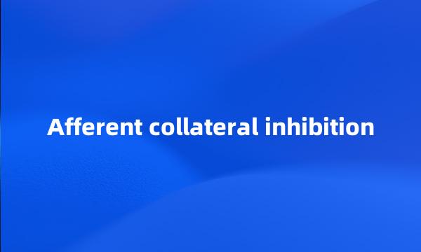 Afferent collateral inhibition