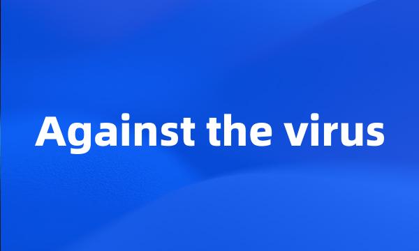 Against the virus