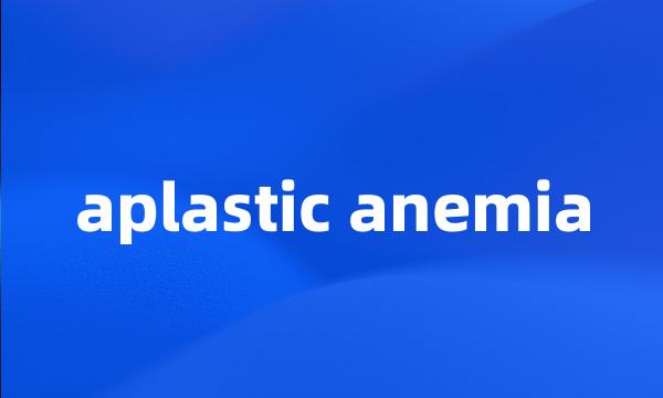 aplastic anemia