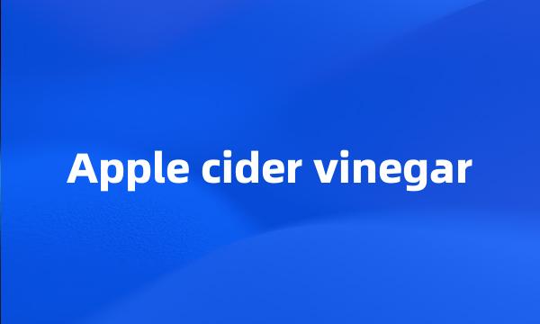 Apple cider vinegar