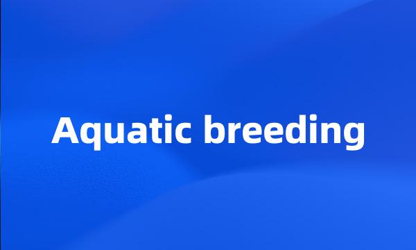 Aquatic breeding