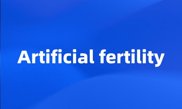 Artificial fertility