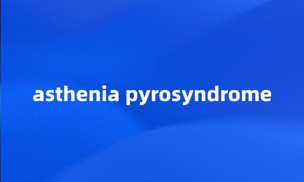 asthenia pyrosyndrome