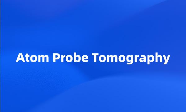 Atom Probe Tomography