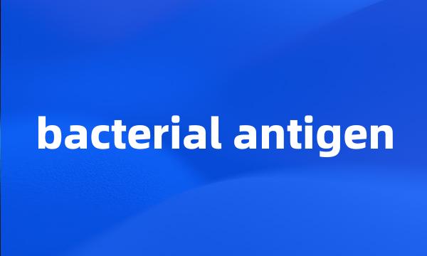 bacterial antigen