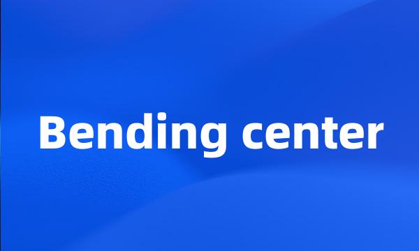 Bending center