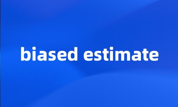 biased estimate