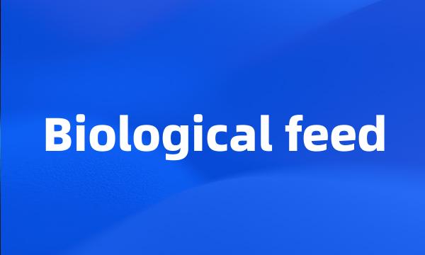 Biological feed