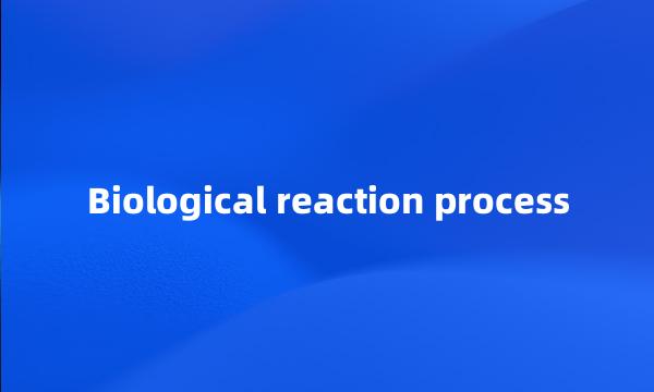 Biological reaction process