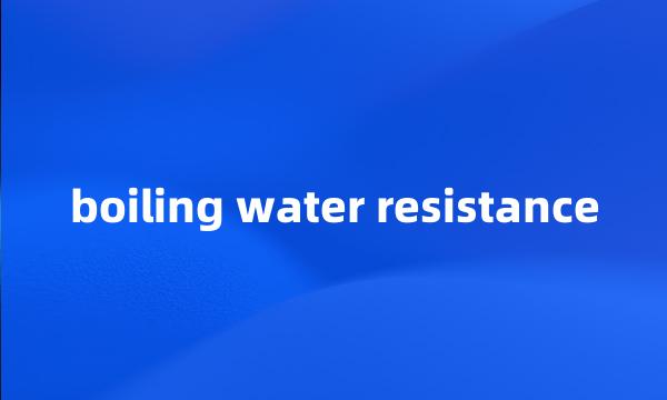 boiling water resistance