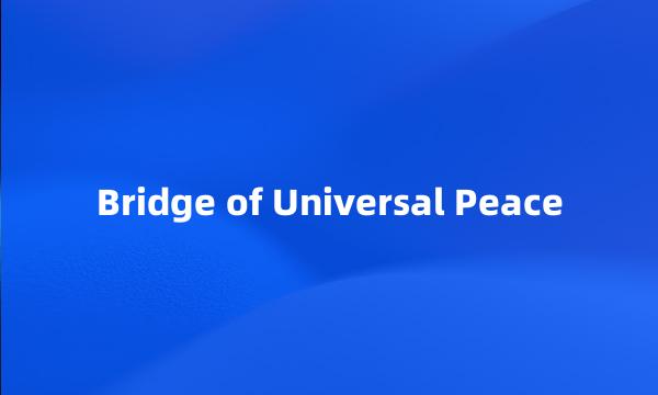 Bridge of Universal Peace