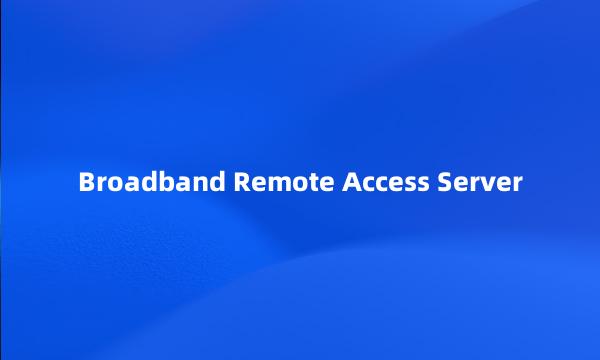 Broadband Remote Access Server