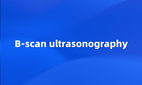 B-scan ultrasonography