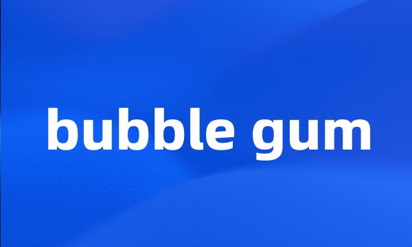 bubble gum