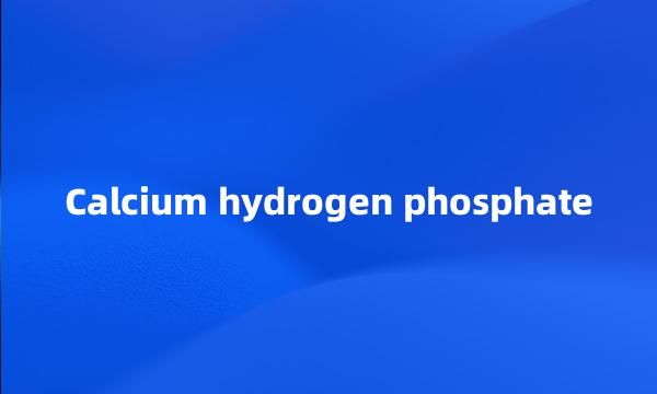 Calcium hydrogen phosphate