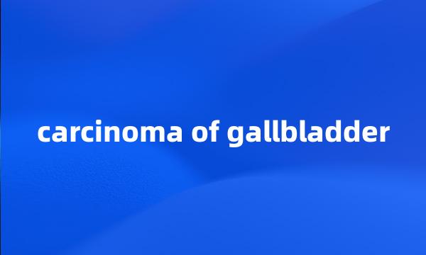 carcinoma of gallbladder