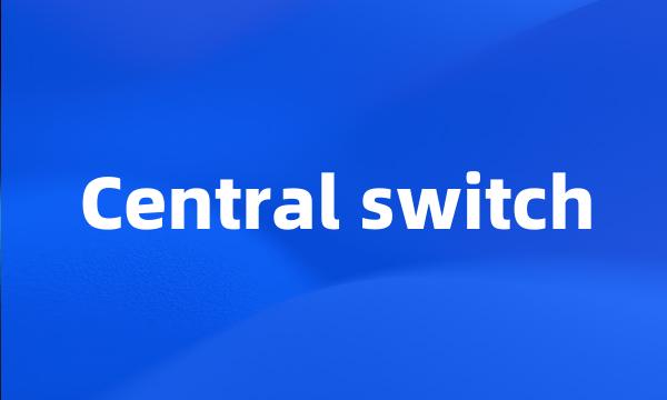 Central switch