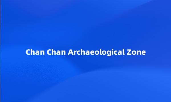 Chan Chan Archaeological Zone