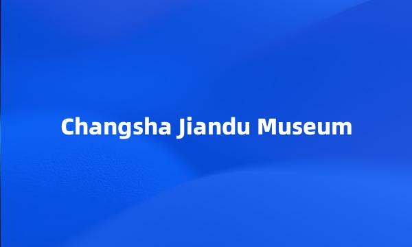 Changsha Jiandu Museum