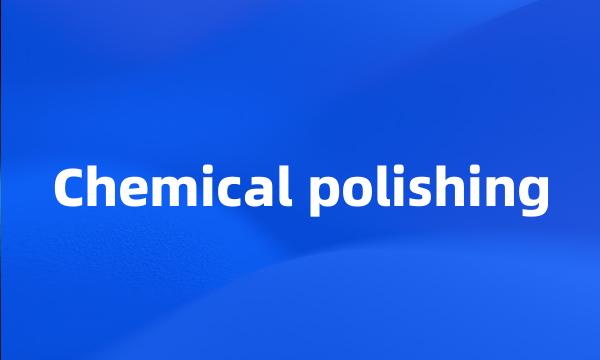 Chemical polishing